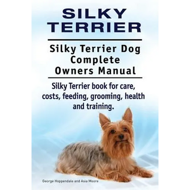 Silky Terrier. Silky Terrier Dog Complete Owners Manual. Silky Terrier book for care, costs, feeding, grooming, health and training.