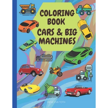 Coloring Book: CARS & BIG MACHINES: Amazing Coloring Book For Kids - Cool Cars and Big Machines Perfect For Kids Ages 5-12- Creative