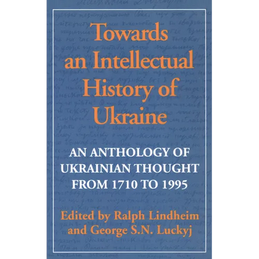 Towards an Intellectual History of Ukraine: An Anthology of Ukrainian Thought from 1710 to 1995