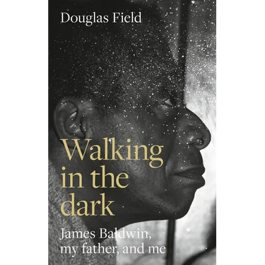 Walking in the Dark: James Baldwin, My Father, and Me