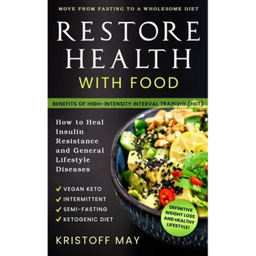 Restore Health with Food: Ketogenic Diet, Vegan Keto; Intermittent, Semi - Fasting; Move From Fasting To A Wholesome Diet; How To Heal Insulin R