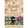 The Herbalist's Guide: How to Build and Use Your Own Apothecary