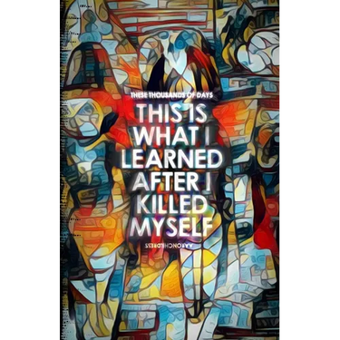 These Thousands of Days: This is What I Learned After I Killed Myself