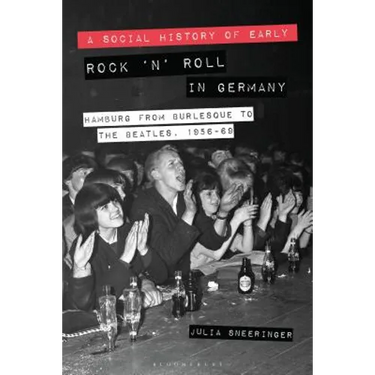 A Social History of Early Rock 'n' Roll in Germany: Hamburg from Burlesque to the Beatles, 1956-69