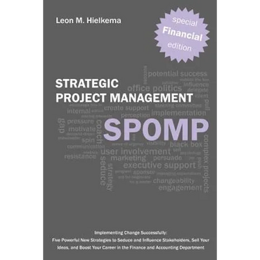 Financial Strategic Project Management Spomp: Implementing Change: Five New Strategies to Influence Stakeholders, Sell Your Ideas, and Boost Your Fina