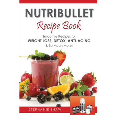 Nutribullet Recipe Book: Smoothie Recipes for Weight-Loss, Detox, Anti-Aging & So Much More!
