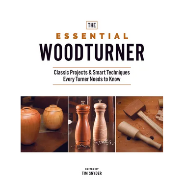 The Essential Woodturner: Classic Projects & Smart Techniques Every Turner Needs to Know