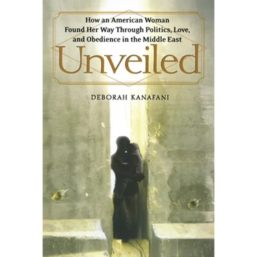 Unveiled: How an American Woman Found Her Way Through Politics, Love, and Obedience in the Middle East