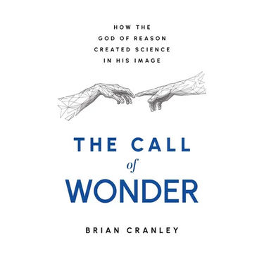 The Call of Wonder: How the God of Reason Created Science in His Image