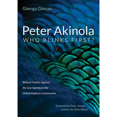 Peter Akinola: Who Blinks First?: Biblical Fidelity Against the Gay Agenda in the Global Anglican Communion