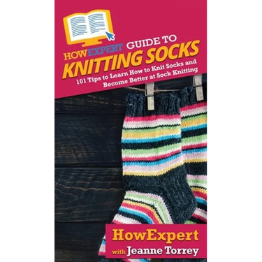 HowExpert Guide to Knitting Socks: 101 Tips to Learn How to Knit Socks and Become Better at Sock Knitting