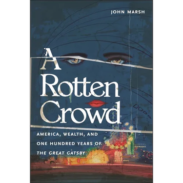 A Rotten Crowd: America, Wealth, and One-Hundred Years of the Great Gatsby