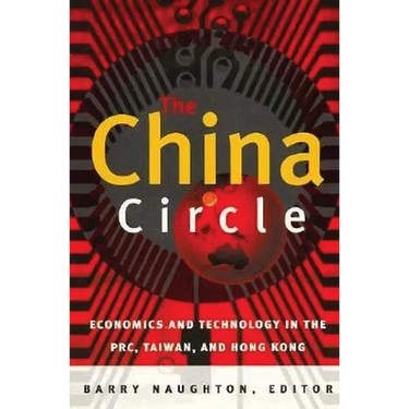 The China Circle: Economics and Technology in the Prc, Taiwan, and Hong Kong