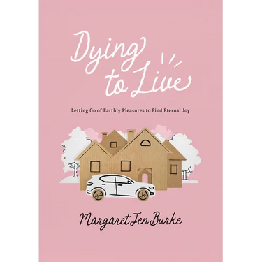 Dying to Live: Letting Go of Earthly Pleasures to Find Eternal Joy
