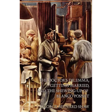 The Doctor's Dilemma, Getting Married, and The Shewing-Up of Blanco Posnet