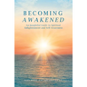 Becoming Awakened: An Insightful Guide to Spiritual Enlightenment and Self-Awareness