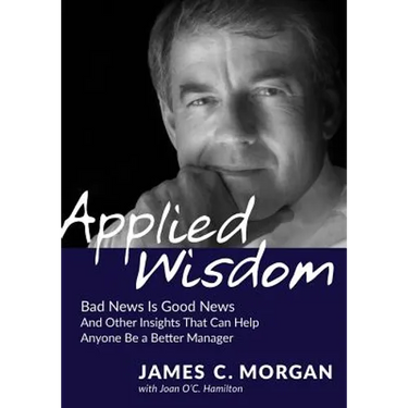 Applied Wisdom: Bad News Is Good News and Other Insights That Can Help Anyone Be a Better Manager