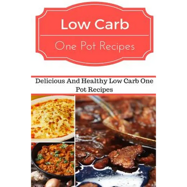 Low Carb One Pot Recipes: Delicious and Healthy Low Carb One Pot Recipes