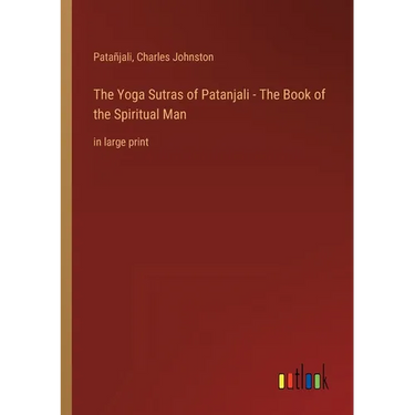 The Yoga Sutras of Patanjali - The Book of the Spiritual Man: in large print