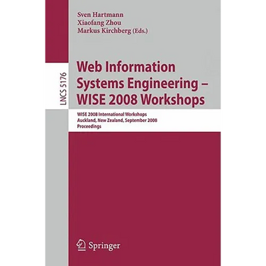 Web Information Systems Engineering - Wise 2008 Workshops: Wise 2008 International Workshops, Auckland, New Zealand, September 1-4, 2008, Proceedings