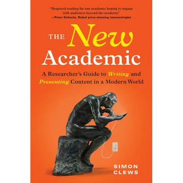 The New Academic: A Researcher's Guide to Writing and Presenting Content in a Modern World