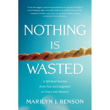 Nothing Is Wasted: A Spiritual Journey from Fear and Judgment to Grace and Mystery