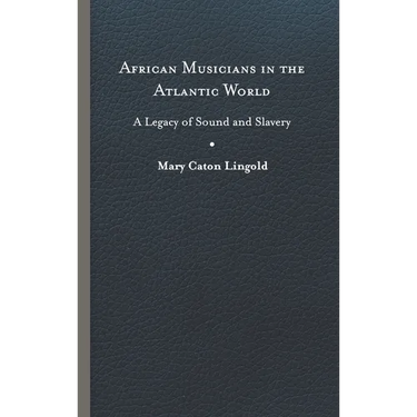 African Musicians in the Atlantic World: Legacies of Sound and Slavery