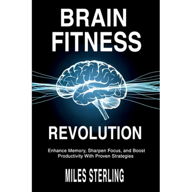 Brain Fitness Revolution: Enhance Memory, Sharpen Focus, and Boost Productivity with Proven Strategies