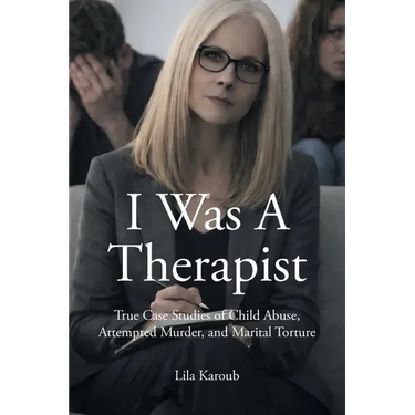 I Was A Therapist: True Case Studies of Child Abuse, Attempted Murder, and Marital Torture