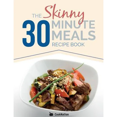The Skinny 30 Minute Meals Recipe Book: Great Food, Easy Recipes, Prepared & Cooked In 30 Minutes Or Less. All Under 300,400 & 500 Calories