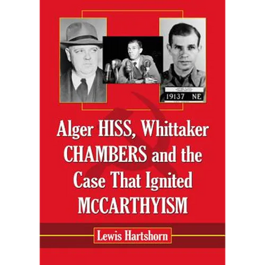 Alger Hiss, Whittaker Chambers and the Case That Ignited McCarthyism