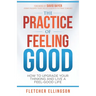 The Practice of Feeling Good: How to Upgrade Your Thinking and Live a Feel-Good Life