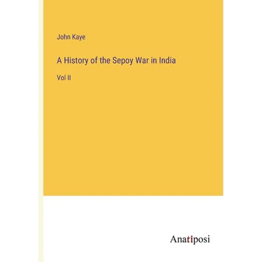 A History of the Sepoy War in India: Vol II