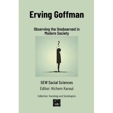 Erving Goffman: Observing the Unobserved in Modern Society