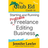 The Club Ed Guide to Starting and Running a Profitable Freelance Editing Business