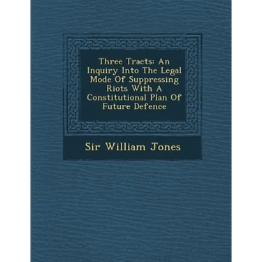 Three Tracts: An Inquiry Into the Legal Mode of Suppressing Riots with a Constitutional Plan of Future Defence