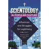 Scientology in Popular Culture: Influences and Struggles for Legitimacy