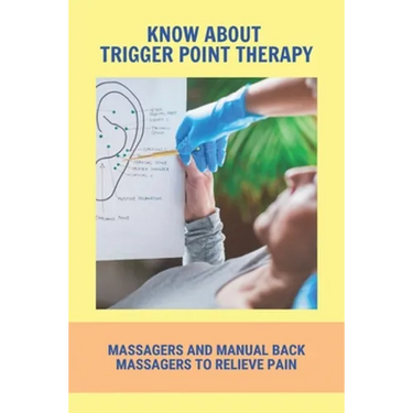 Know About Trigger Point Therapy: Massagers And Manual Back Massagers To Relieve Pain: Trigger Point Massage Near Me