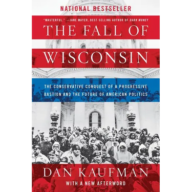 The Fall of Wisconsin: The Conservative Conquest of a Progressive Bastion and the Future of American Politics