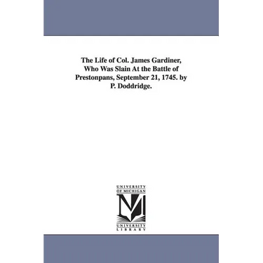 The Life of Col. James Gardiner, Who Was Slain At the Battle of Prestonpans, September 21, 1745. by P. Doddridge.