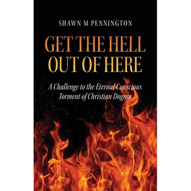 Get the Hell Out of Here: A Challenge to the Eternal Conscious Torment of Christian Dogma
