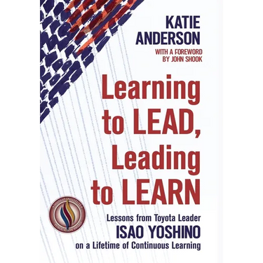 Learning to Lead, Leading to Learn: Lessons from Toyota Leader Isao Yoshino on a Lifetime of Continuous Learning