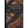 Parliament Must Be Reformed; a Programme for Democratic Government