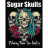 Sugar Skulls Coloring Book for Adults: 85 Intricate Sugar Skulls Designs for Stress Relief and Relaxation