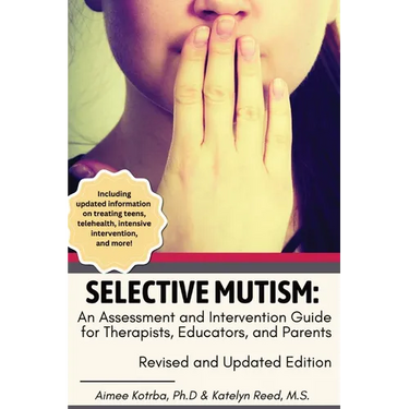 Selective Mutism: An Assessment and Intervention Guide for Therapists, Educators, and Parents: Revised and Updated Edition