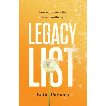 Legacy List: How to Create a Life That Will Outlive You