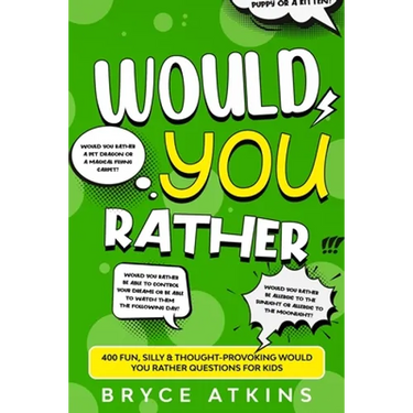 Would You Rather: 400 Fun, Silly & Thought-Provoking Would You Rather Questions for Kids