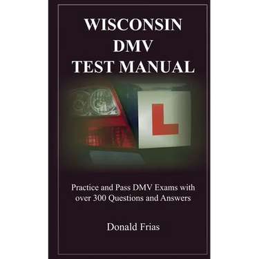 Wisconsin DMV Test Manual: Practice and Pass DMV Exams with over 300 Questions and Answers