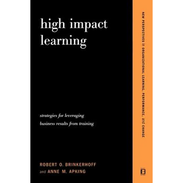 High Impact Learning: Strategies For Leveraging Performance And Business Results From Training Investments