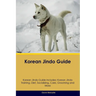 Korean Jindo Guide Korean Jindo Guide Includes: Korean Jindo Training, Diet, Socializing, Care, Grooming, Breeding and More